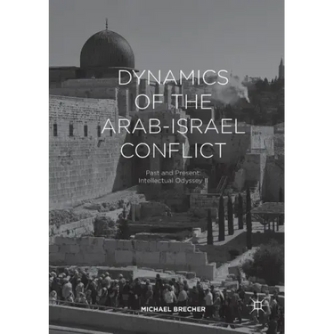 Dynamics of the Arab-Israel Conflict: Past and Present: Intellectual Odyssey II