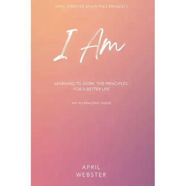 I AM - Learning To Work 'The Principles' For a Better Life