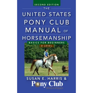 The United States Pony Club Manual of Horsemanship: Basics for Beginners / D Level