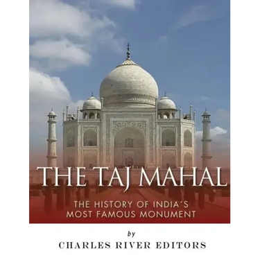 The Taj Mahal: The History of India's Most Famous Monument