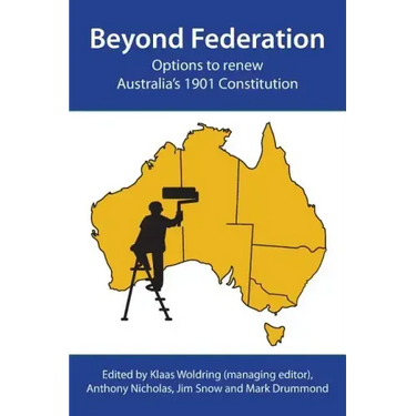 Beyond Federation: Options to Renew Australia's 1901 Constitution