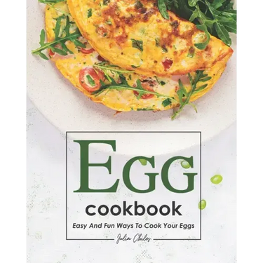 Egg Cookbook: Easy and Fun Ways to Cook Your Eggs