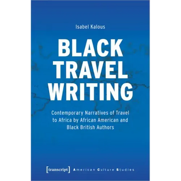 Black Travel Writing: Contemporary Narratives of Travel to Africa by African American and Black British Authors