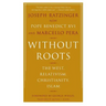 Without Roots: Europe, Relativism, Christianity, Islam
