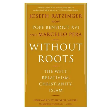 Without Roots: Europe, Relativism, Christianity, Islam