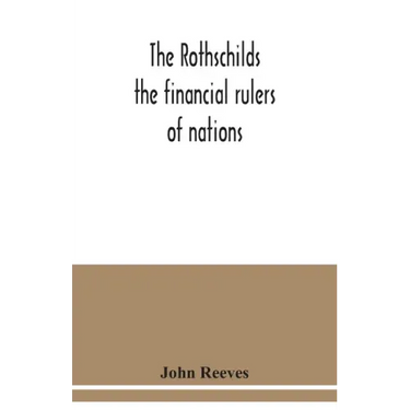 The Rothschilds: the financial rulers of nations