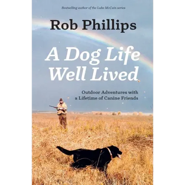 A Dog Life Well Lived: Outdoor Adventures with a Lifetime of Canine Friends