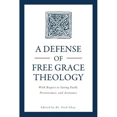 A Defense of Free Grace Theology: With Respect to Saving Faith, Perseverance, and Assurance