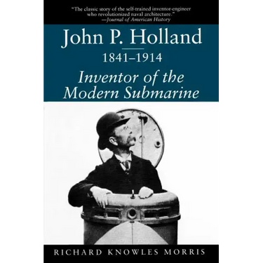 John P. Holland, 1841-1914: Inventor of the Modern Submarine