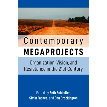 Contemporary Megaprojects: Organization, Vision, and Resistance in the 21st Century