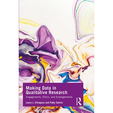 Making Data in Qualitative Research: Engagements, Ethics, and Entanglements