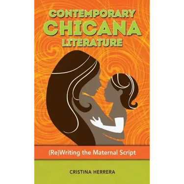 Contemporary Chicana Literature: (Re)Writing the Maternal Script