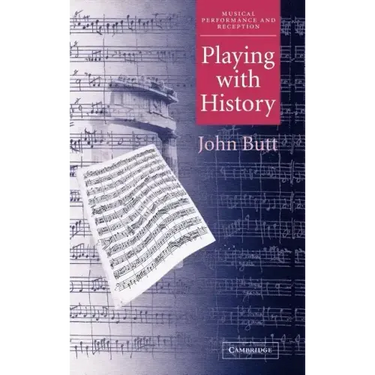 Playing with History: The Historical Approach to Musical Performance