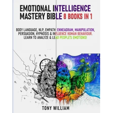 Emotional Intelligence Mastery Bible: 8 Books in 1: Body Language, NLP, Empath, Enneagram, Manipulation, Persuasion, Hypnosis & Influence Human Behavi