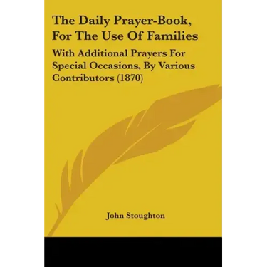 The Daily Prayer-Book, For The Use Of Families: With Additional Prayers For Special Occasions, By Various Contributors (1870)