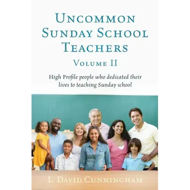 Uncommon Sunday School Teachers, Volume II: High Profile people who dedicated their lives to teaching Sunday school