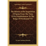 The History of the Inquisition Of Spain From The Time Of Its Establishment To The Reign Of Ferdinand VII
