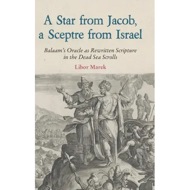 A Star from Jacob, a Sceptre from Israel: Balaam's Oracle as Rewritten Scripture in the Dead Sea Scrolls