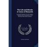 The Life and Morals of Jesus of Nazareth: Extracted Textually From the Gospels, Together With a Comparison of His Doctrines With Those of Others