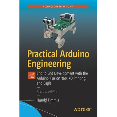 Practical Arduino Engineering: End to End Development with the Arduino, Fusion 360, 3D Printing, and Eagle