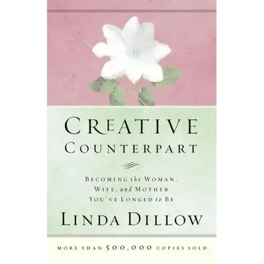 Creative Counterpart: Becoming the Woman, Wife, and Mother You've Longed to Be