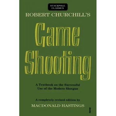 Robert Churchill's Game Shooting: A Textbook on the Successful Use of the Modern Shotgun