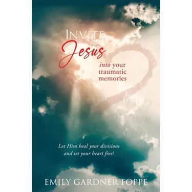 Invite Jesus into your traumatic memories: Let Him heal your divisions and set your heart free!