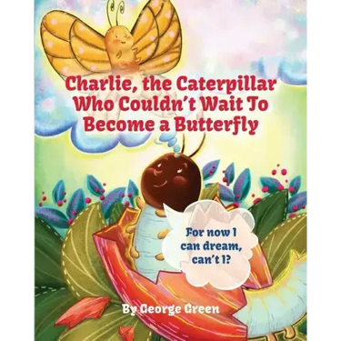 Charlie, The Caterpillar Who Couldn't Wait To Become a Butterfly