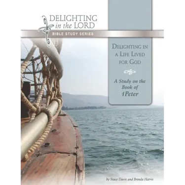 Delighting in a Life Lived for God: A Study on the Book of 1 Peter (Delighting in the Lord Bible Study)