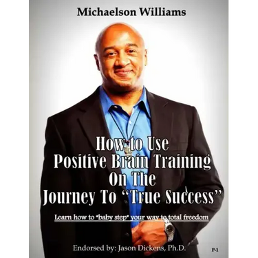 How to Use Positive Brain Training on the Journey to "True Success": Learn how to "baby step" your way to total freedom!