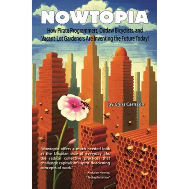 Nowtopia: How Pirate Programmers, Outlaw Bicyclists, and Vacant-Lot Gardeners Are Inventing the Future Today!