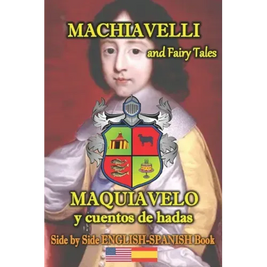 Machiavelli and Fairy Tales/ Maquiavelo y cuentos de hadas, Side by Side English-Spanish Book