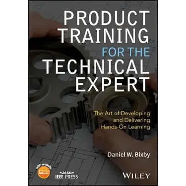 Product Training for the Technical Expert: The Art of Developing and Delivering Hands-On Learning