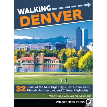 Walking Denver: 32 Tours of the Mile High City's Best Urban Trails, Historic Architecture, and Cultural Highlights