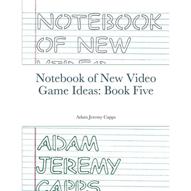 Notebook of New Video Game Ideas: Book Five