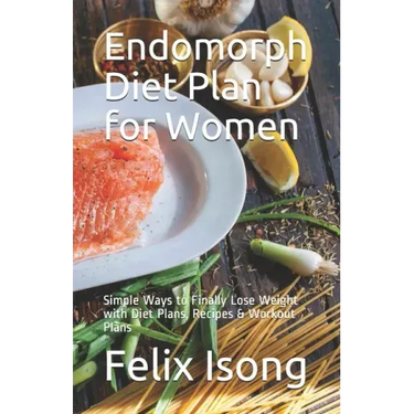 Endomorph Diet Plan for Women: Simple Ways to Finally Lose Weight with Diet Plans, Recipes & Workout Plans