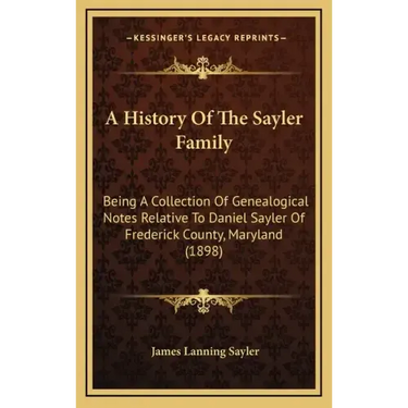 A History Of The Sayler Family: Being A Collection Of Genealogical Notes Relative To Daniel Sayler Of Frederick County, Maryland (1898)