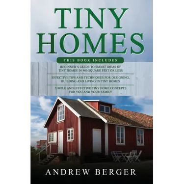 Tiny Homes: 3 in 1- Beginner's Guide+ Effective Tips and Techniques+ Simple and effective concepts of building beautiful Tiny Home