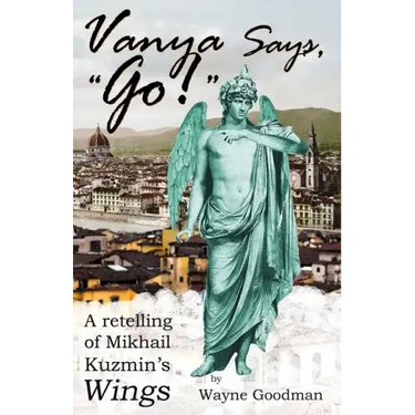 Vanya Says, "Go!": A Retelling of Mikhail Kuzmin's "Wings"