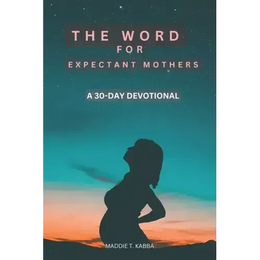 The Word For Expectant Mothers: A 30 Day Devotional For Pregnant Women