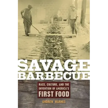 Savage Barbecue: Race, Culture, and the Invention of America's First Food