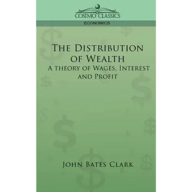 The Distribution of Wealth: A Theory of Wages, Interest and Profits