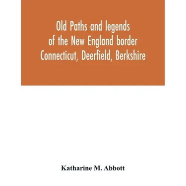 Old paths and legends of the New England border: Connecticut, Deerfield, Berkshire