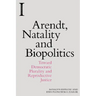 Arendt, Natality and Biopolitics: Toward Democratic Plurality and Reproductive Justice