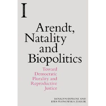 Arendt, Natality and Biopolitics: Toward Democratic Plurality and Reproductive Justice