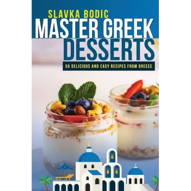Master Greek Desserts: 55 delicious and easy recipes from Greece