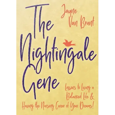 The Nightingale Gene: Lessons to Living a Balanced Life and Having the Nursing Career of Your Dreams