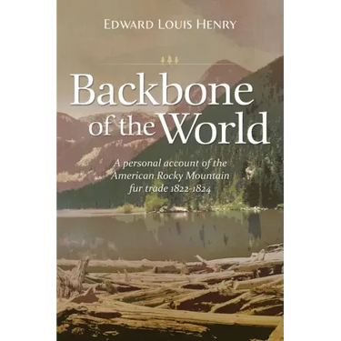 Backbone of the World: A Personal Account of the American Rocky Mountain Fur Trade, 1822-1824
