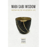 Wabi-Sabi Wisdom: Inspiration for an Authentic Life
