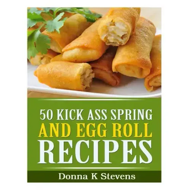 50 Kick Ass Spring and Egg Roll Recipes